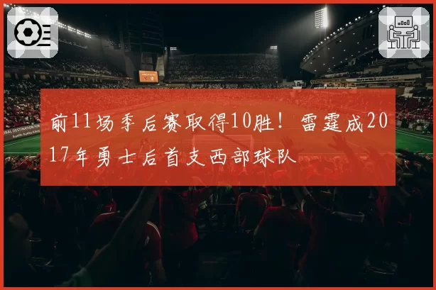 前11场季后赛取得10胜！雷霆成2017年勇士后首支西部球队